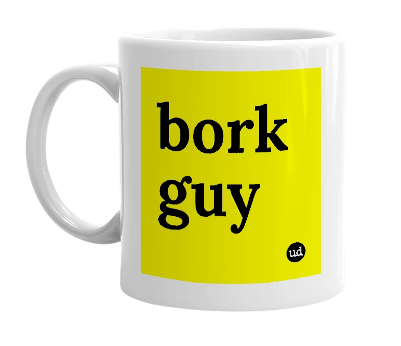 White mug with 'bork guy' in bold black letters