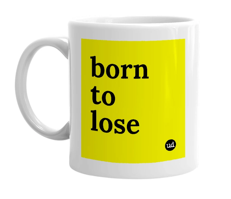 White mug with 'born to lose' in bold black letters