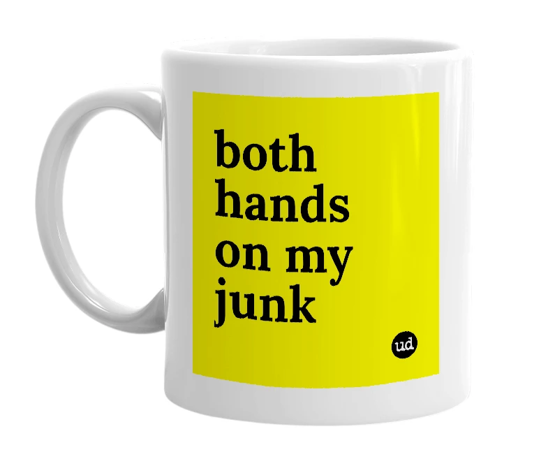 White mug with 'both hands on my junk' in bold black letters