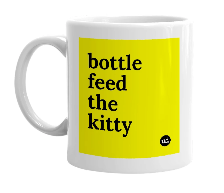 White mug with 'bottle feed the kitty' in bold black letters