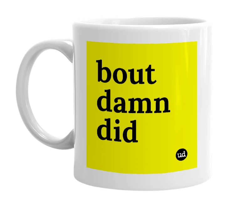 White mug with 'bout damn did' in bold black letters