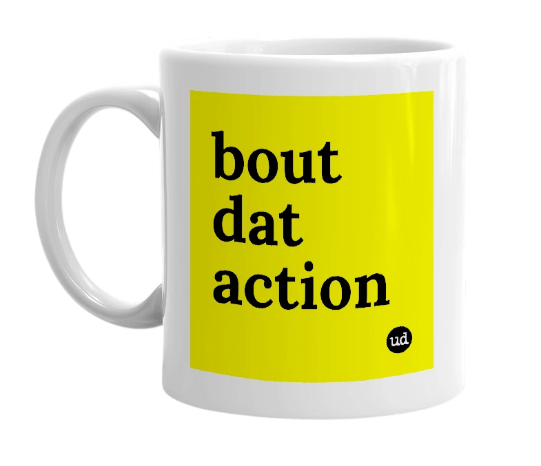 White mug with 'bout dat action' in bold black letters