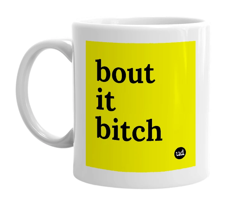 White mug with 'bout it bitch' in bold black letters