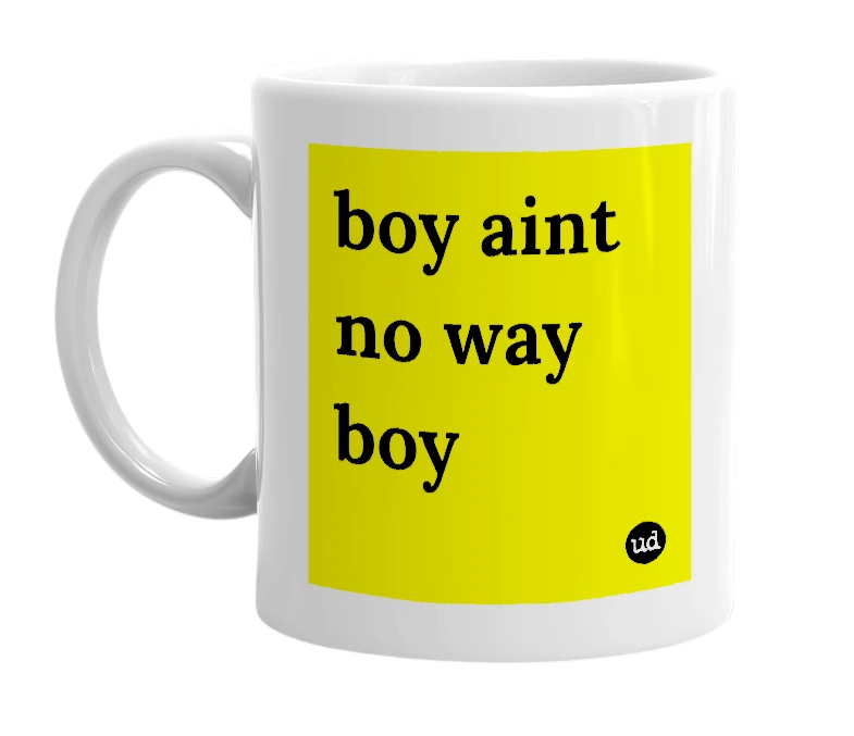 White mug with 'boy aint no way boy' in bold black letters