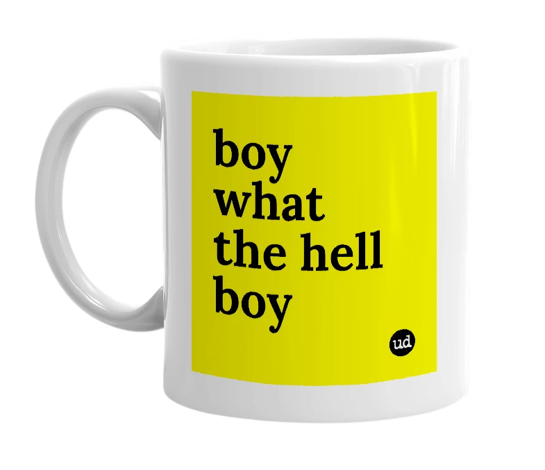 White mug with 'boy what the hell boy' in bold black letters