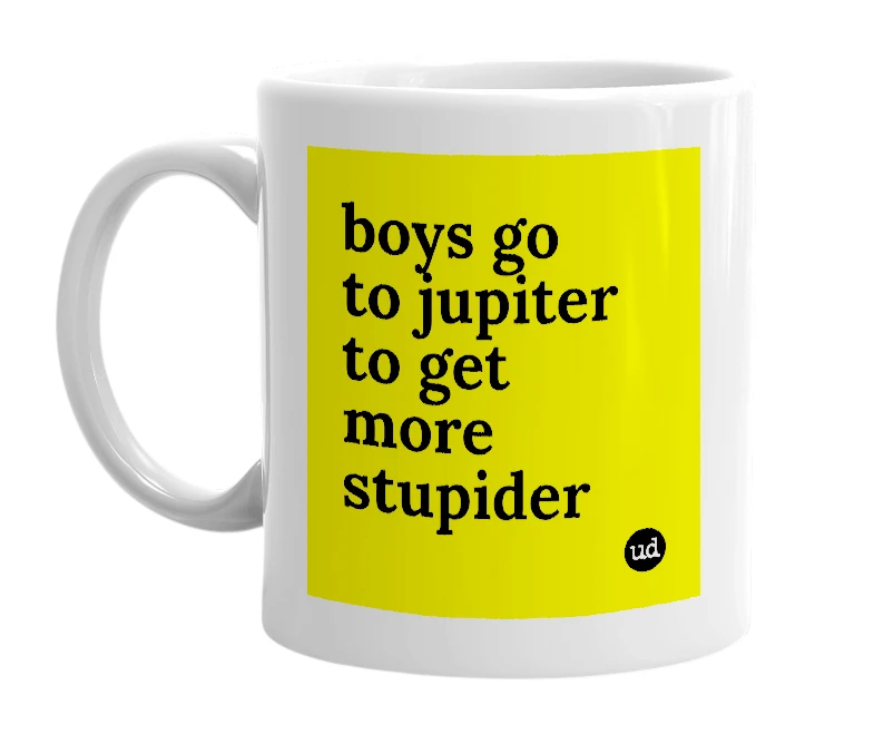 White mug with 'boys go to jupiter to get more stupider' in bold black letters