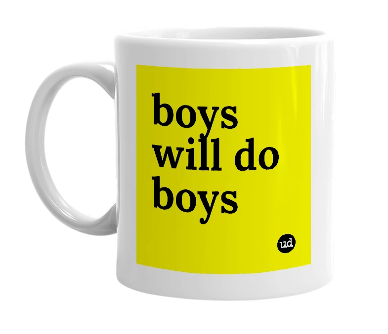 White mug with 'boys will do boys' in bold black letters