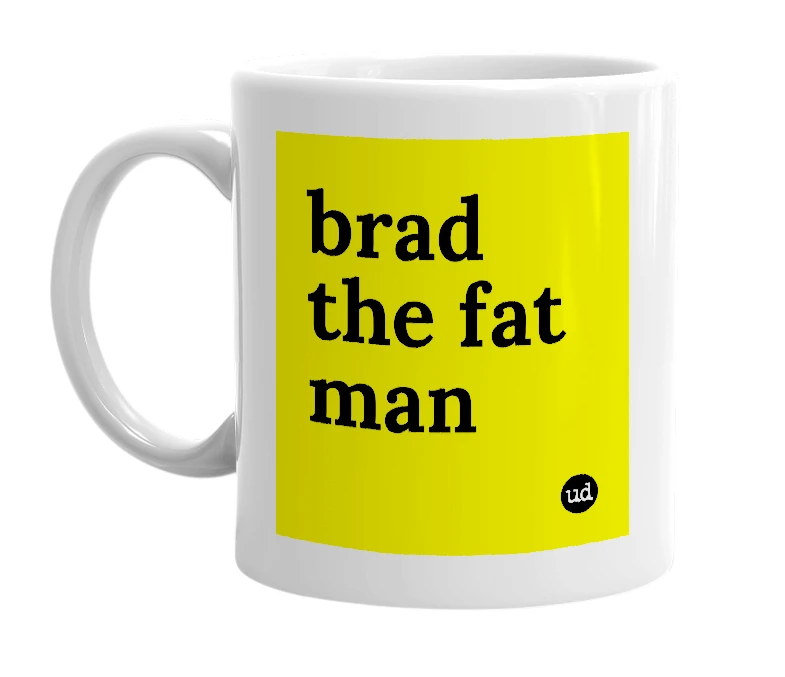 White mug with 'brad the fat man' in bold black letters