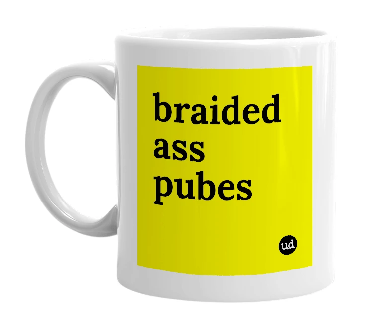 White mug with 'braided ass pubes' in bold black letters