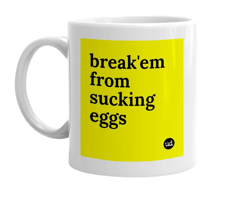 White mug with 'break'em from sucking eggs' in bold black letters