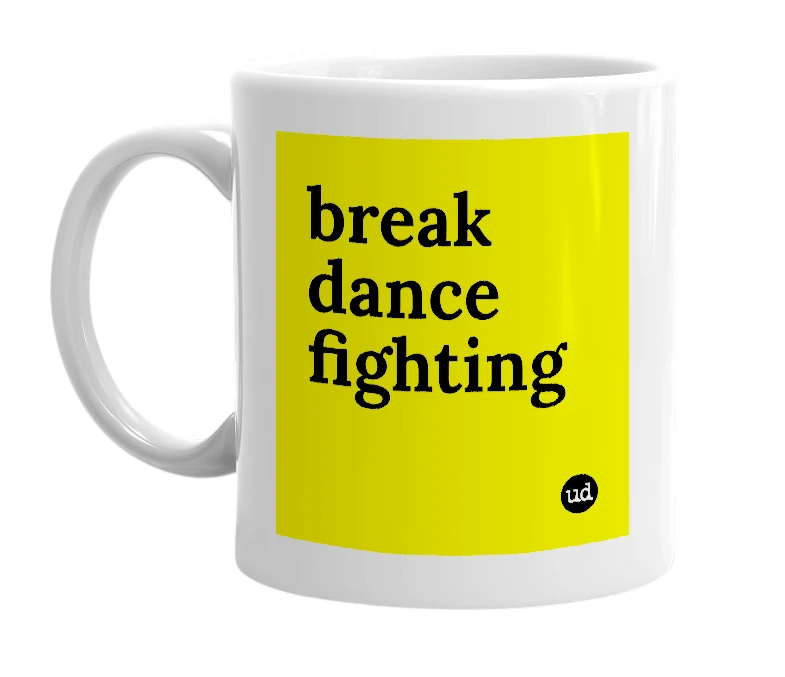 White mug with 'break dance fighting' in bold black letters