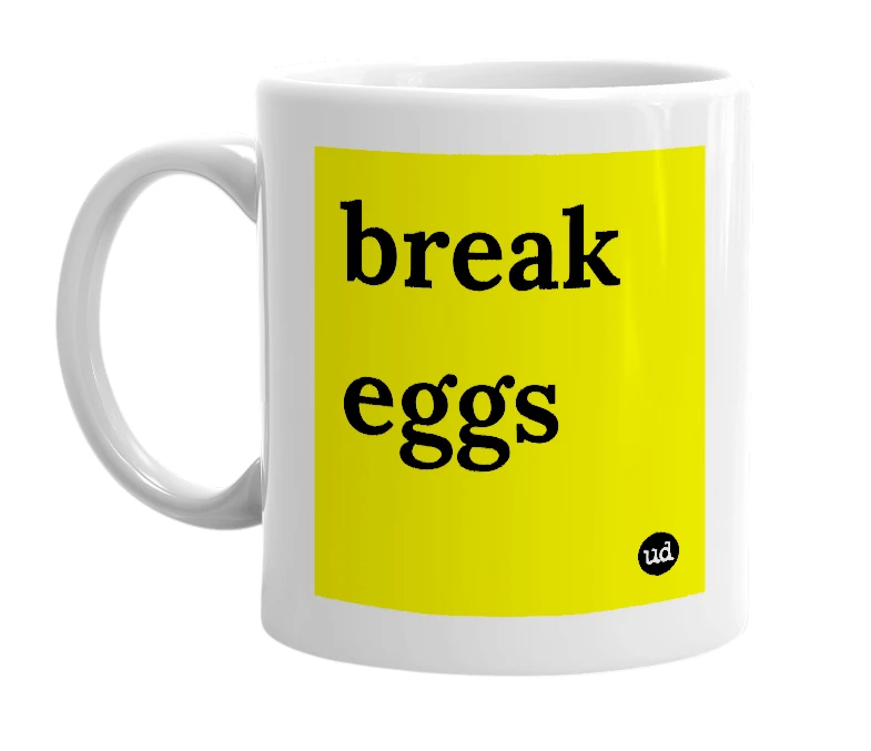 White mug with 'break eggs' in bold black letters