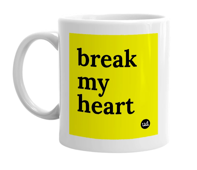 White mug with 'break my heart' in bold black letters