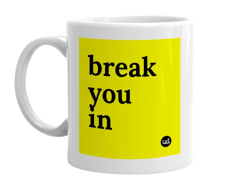 White mug with 'break you in' in bold black letters