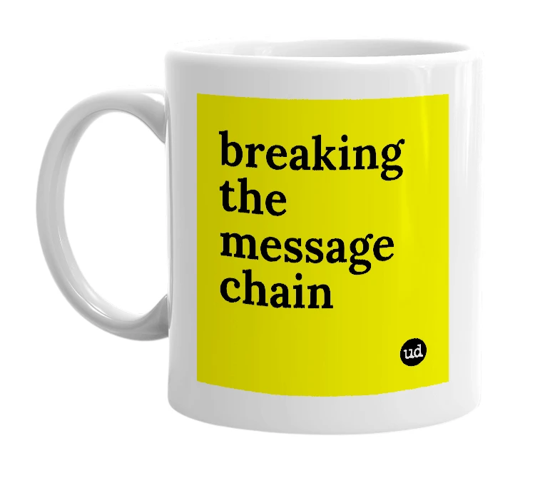 White mug with 'breaking the message chain' in bold black letters