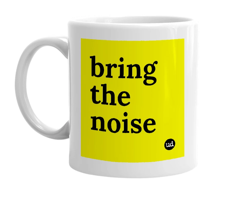 White mug with 'bring the noise' in bold black letters