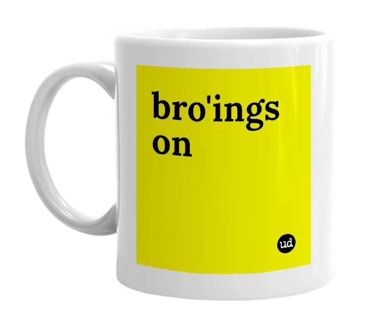 White mug with 'bro'ings on' in bold black letters