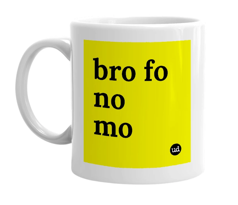 White mug with 'bro fo no mo' in bold black letters