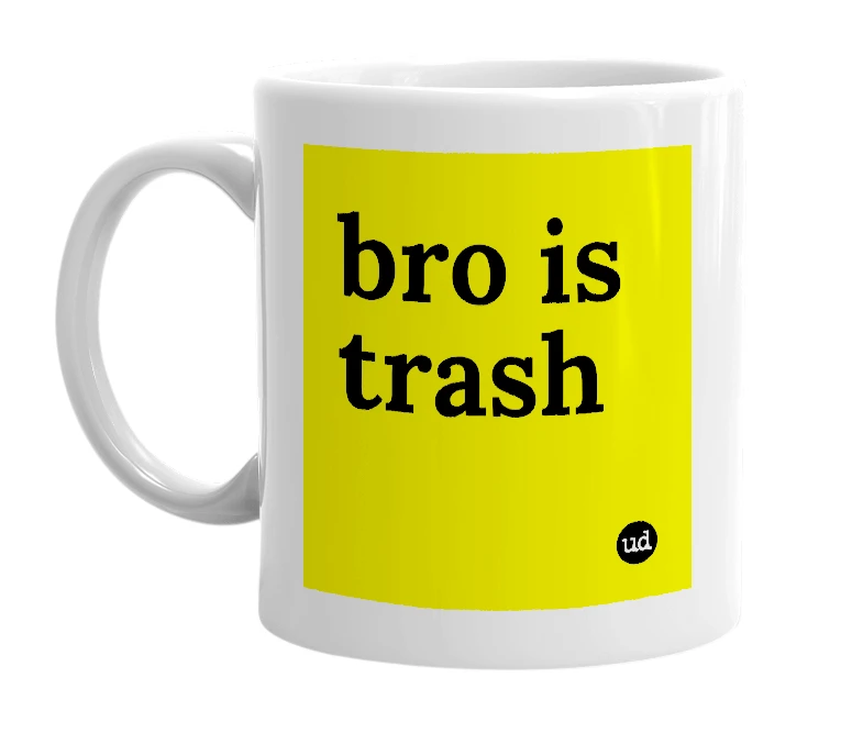 White mug with 'bro is trash' in bold black letters