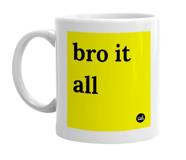 White mug with 'bro it all' in bold black letters