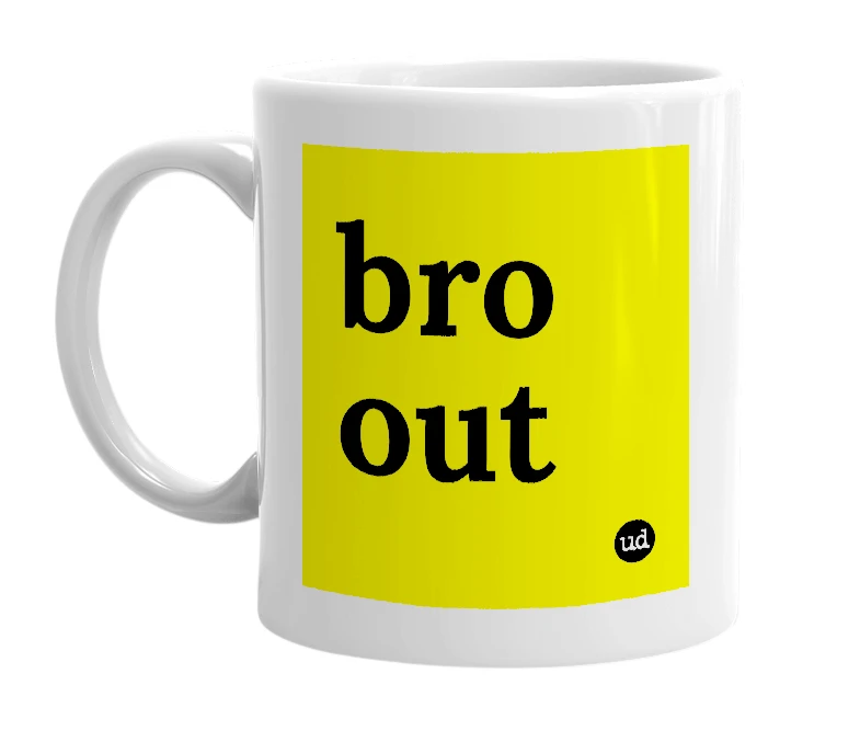 White mug with 'bro out' in bold black letters