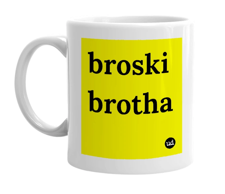 White mug with 'broski brotha' in bold black letters