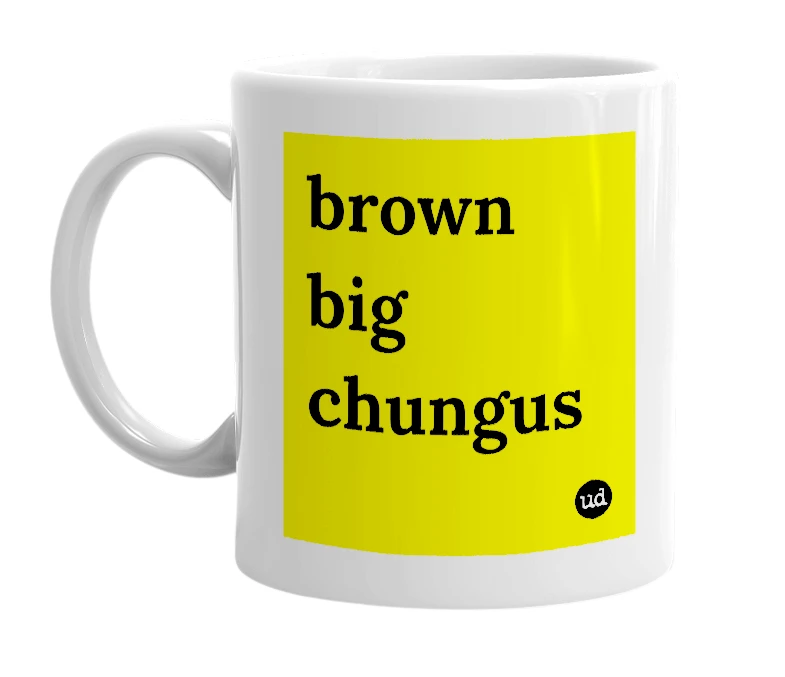 White mug with 'brown big chungus' in bold black letters