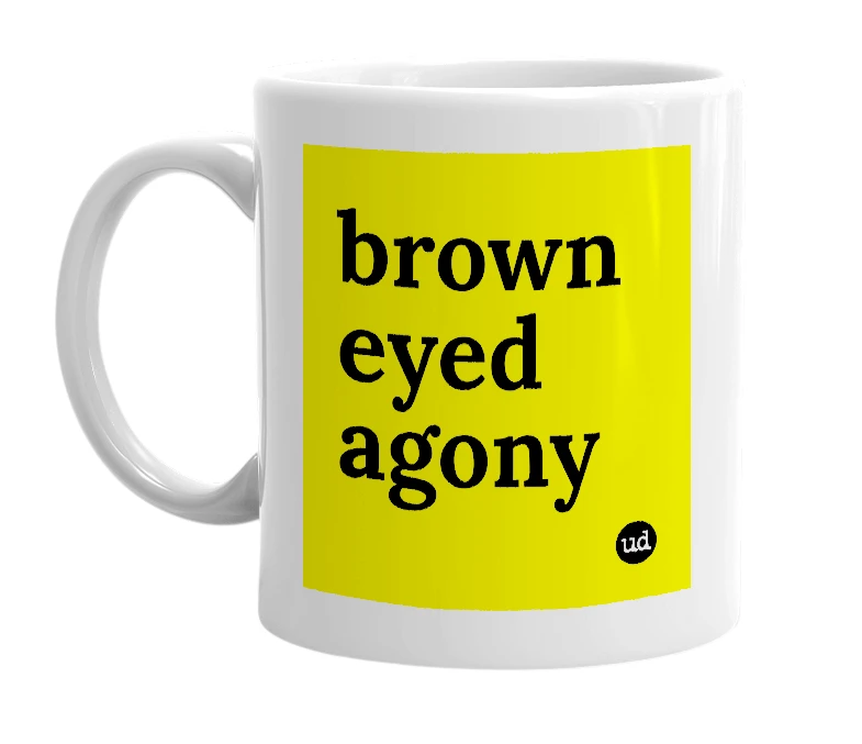 White mug with 'brown eyed agony' in bold black letters