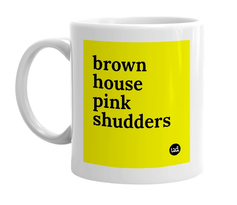 White mug with 'brown house pink shudders' in bold black letters
