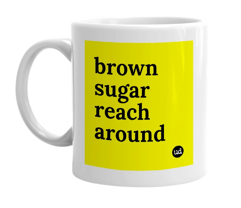 White mug with 'brown sugar reach around' in bold black letters