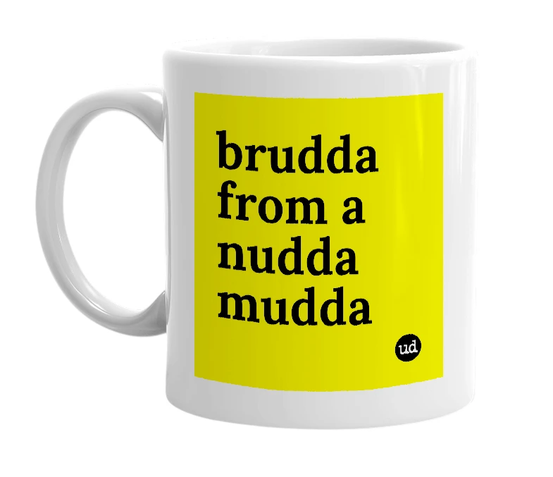 White mug with 'brudda from a nudda mudda' in bold black letters