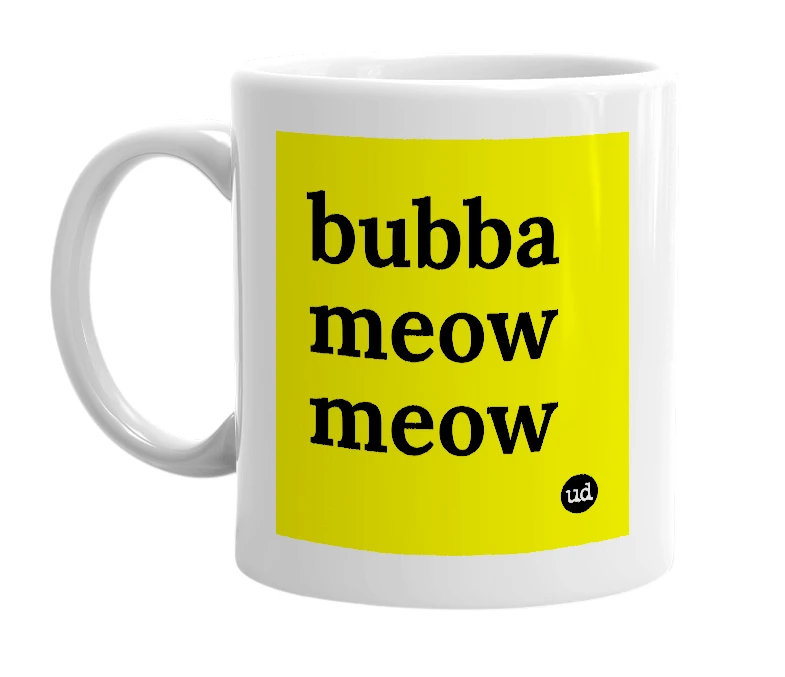 White mug with 'bubba meow meow' in bold black letters