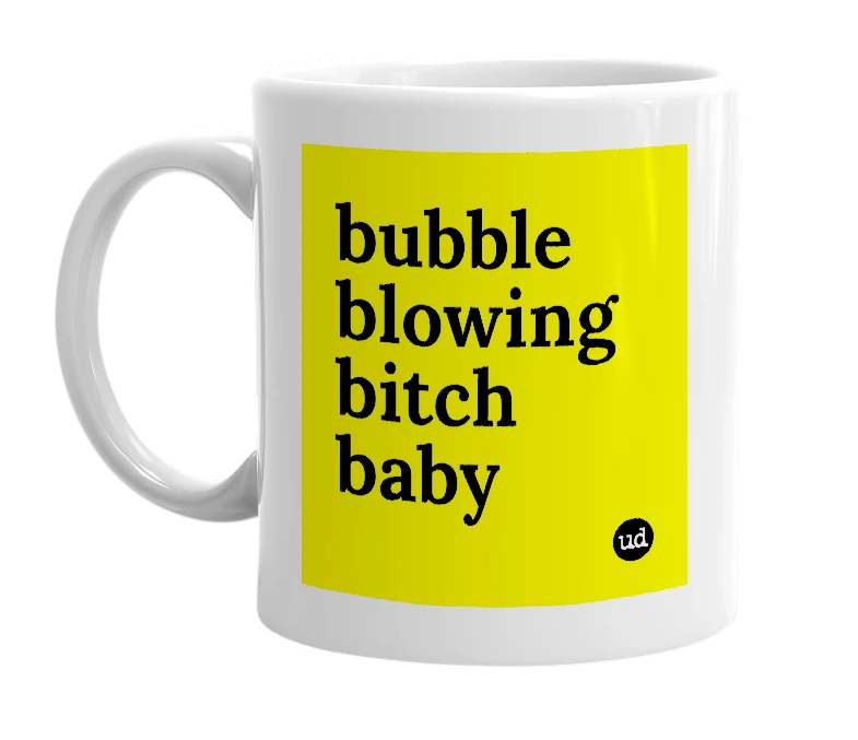 White mug with 'bubble blowing bitch baby' in bold black letters