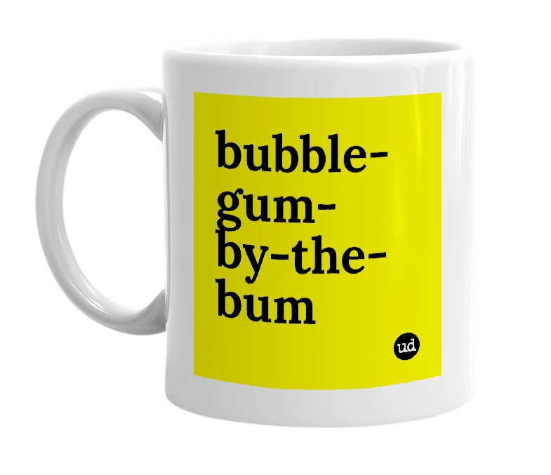 White mug with 'bubble-gum-by-the-bum' in bold black letters