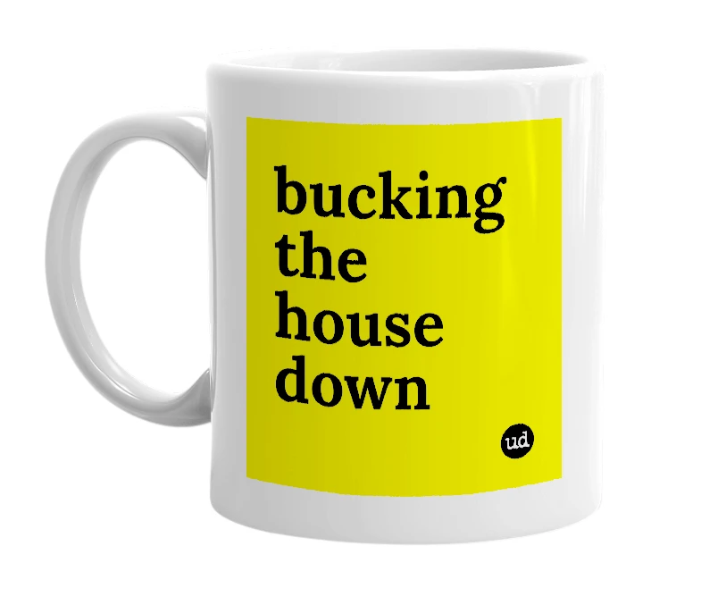 White mug with 'bucking the house down' in bold black letters