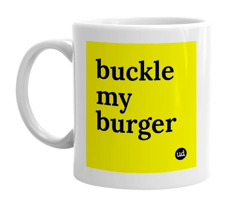 White mug with 'buckle my burger' in bold black letters