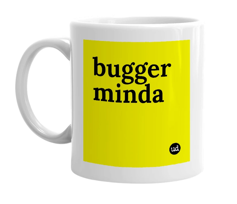 White mug with 'bugger minda' in bold black letters