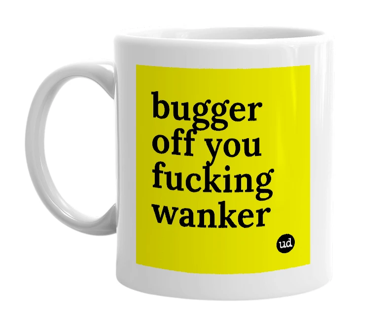 White mug with 'bugger off you fucking wanker' in bold black letters