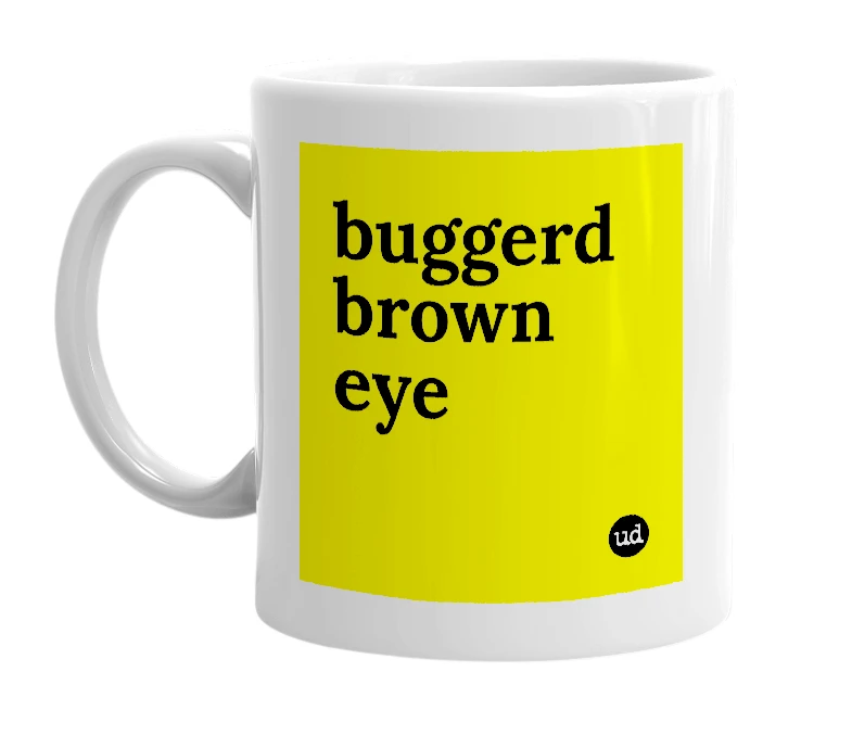 White mug with 'buggerd brown eye' in bold black letters