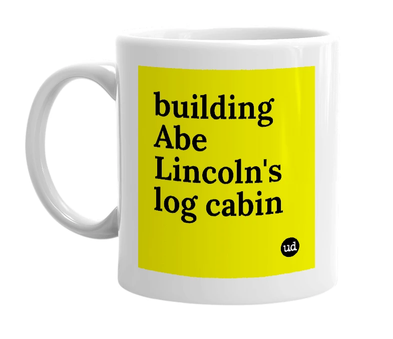 White mug with 'building Abe Lincoln's log cabin' in bold black letters