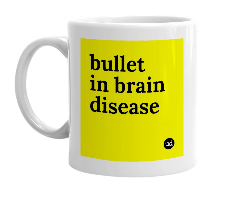 White mug with 'bullet in brain disease' in bold black letters