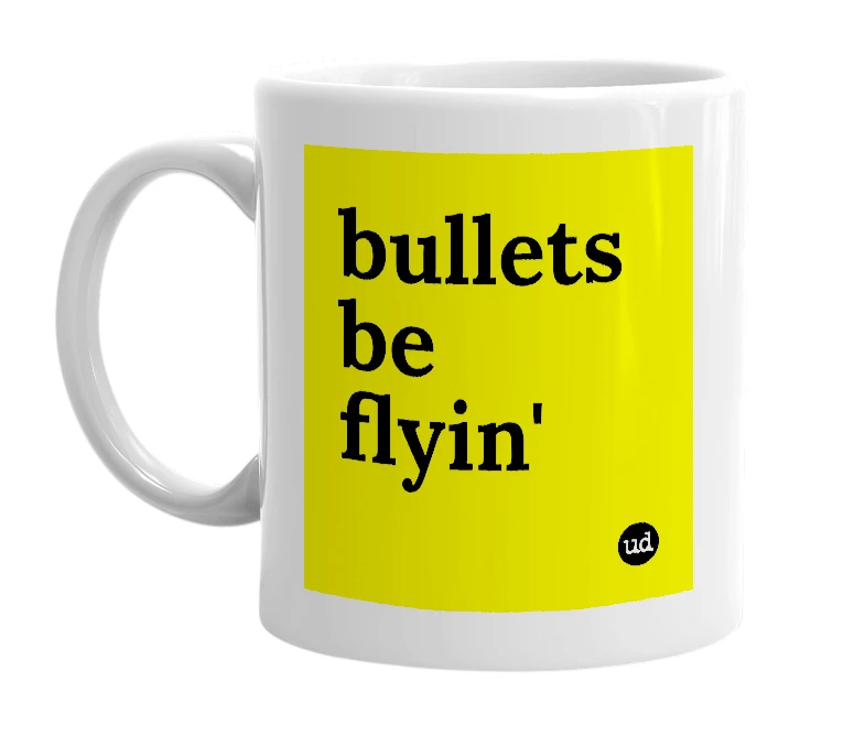 White mug with 'bullets be flyin'' in bold black letters