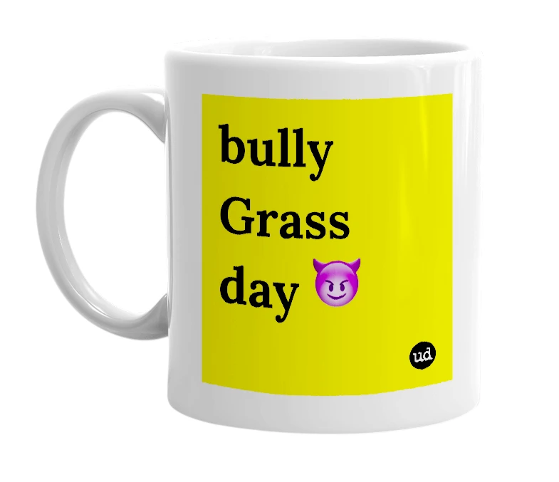 White mug with 'bully Grass day 😈' in bold black letters