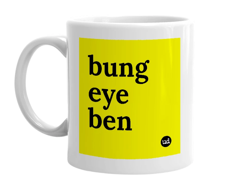White mug with 'bung eye ben' in bold black letters
