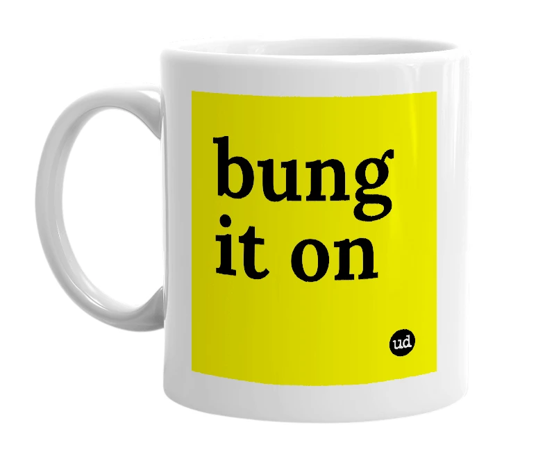 White mug with 'bung it on' in bold black letters