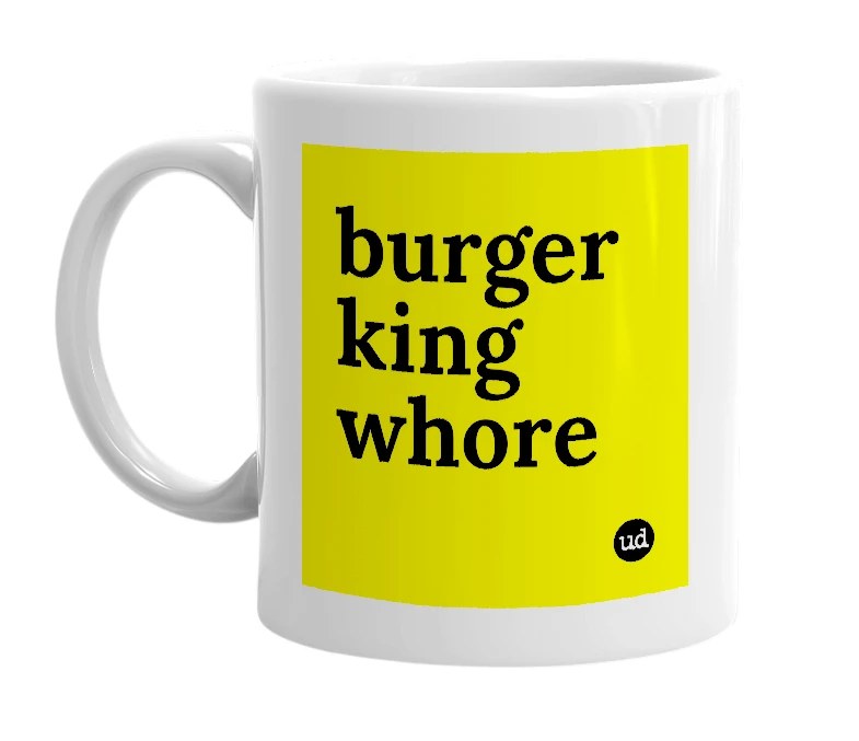 White mug with 'burger king whore' in bold black letters