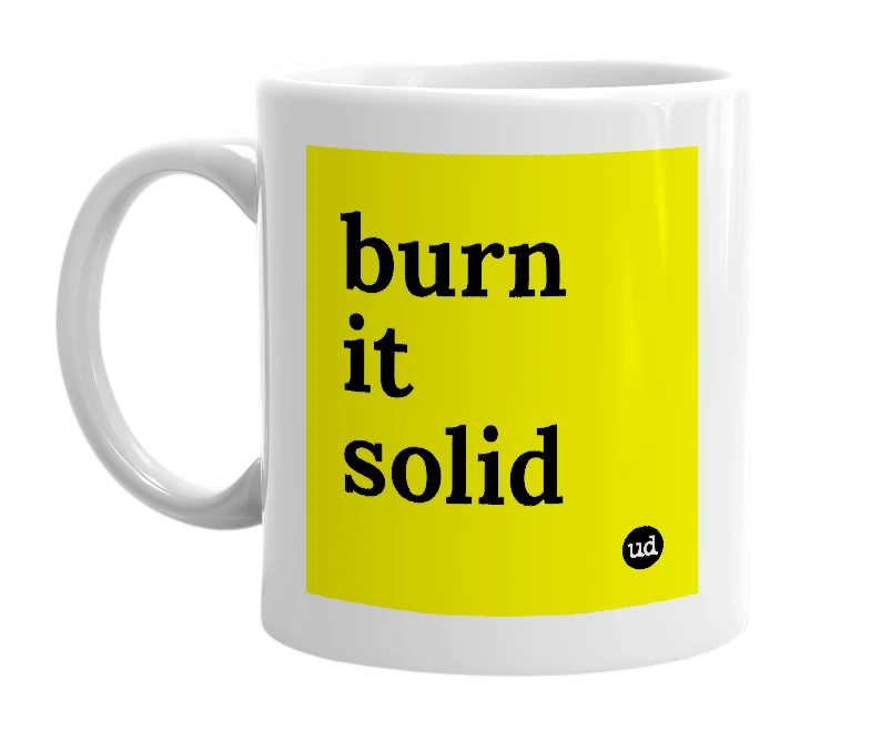 White mug with 'burn it solid' in bold black letters