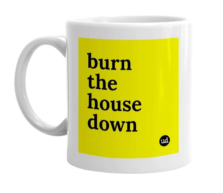 White mug with 'burn the house down' in bold black letters