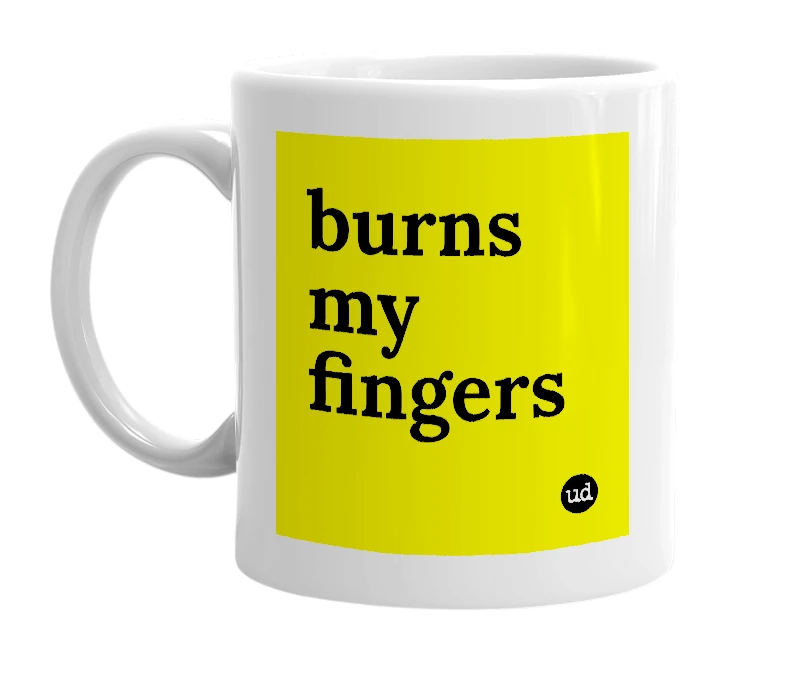 White mug with 'burns my fingers' in bold black letters