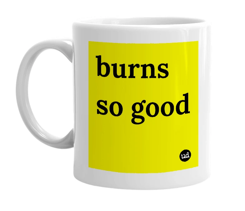 White mug with 'burns so good' in bold black letters